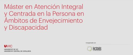 VI Máster en Atención Integral y Centrada en la Persona en Ámbitos de Envejecimiento y Discapacidad, 2019-2020 Máster en Atención Integral y Centrada en la Persona