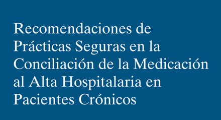 Recomendaciones de Prácticas Seguras en la Conciliación de la Medicación al Alta Hospitalaria en Pacientes Crónicos Recomendaciones de Prácticas Seguras en la Conciliación de la Medicación al Alta Hospitalaria en Pacientes Crónicos